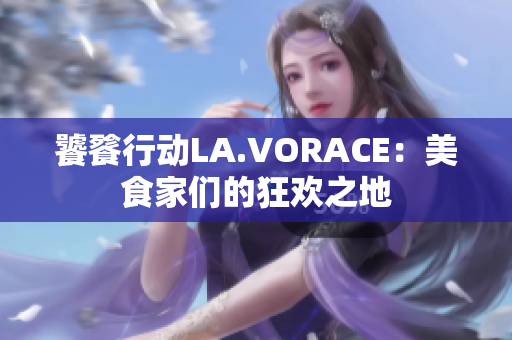 饕餮行动LA.VORACE：美食家们的狂欢之地