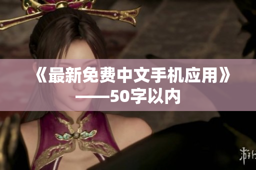 《最新免费中文手机应用》——50字以内
