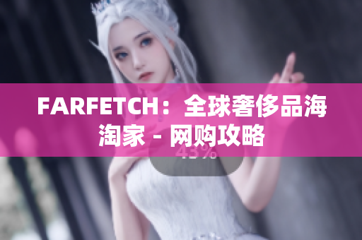 FARFETCH：全球奢侈品海淘家 - 网购攻略