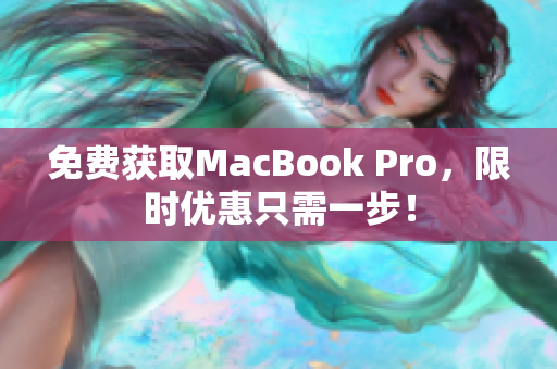 免费获取MacBook Pro，限时优惠只需一步！