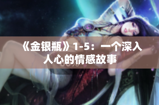 《金银瓶》1-5：一个深入人心的情感故事