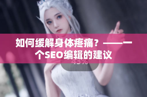 如何缓解身体疼痛？——一个SEO编辑的建议