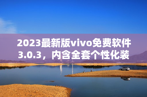 2023最新版vivo免费软件3.0.3，内含全套个性化装扮下载