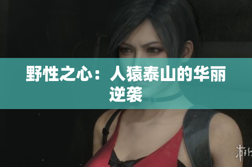 野性之心：人猿泰山的华丽逆袭