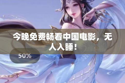 今晚免费畅看中国电影，无人入睡！