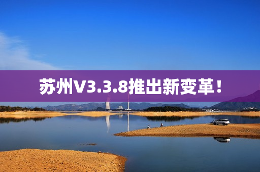 苏州V3.3.8推出新变革！
