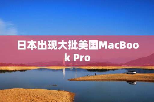日本出现大批美国MacBook Pro