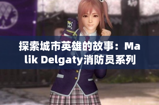 探索城市英雄的故事：Malik Delgaty消防员系列