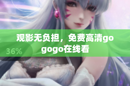 观影无负担，免费高清gogogo在线看