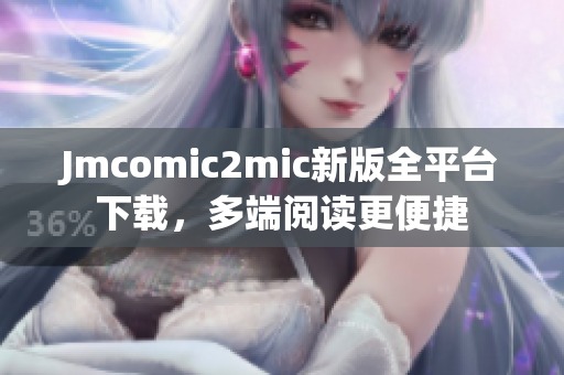 Jmcomic2mic新版全平台下载，多端阅读更便捷