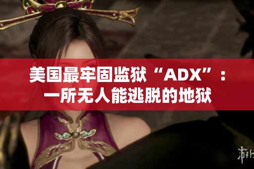 美国最牢固监狱“ADX”：一所无人能逃脱的地狱