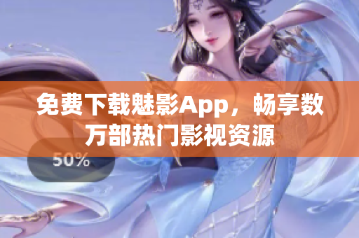 免费下载魅影App，畅享数万部热门影视资源