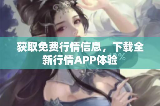 获取免费行情信息，下载全新行情APP体验