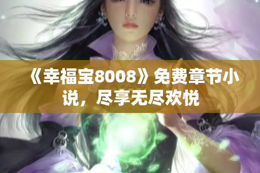 《幸福宝8008》免费章节小说，尽享无尽欢悦