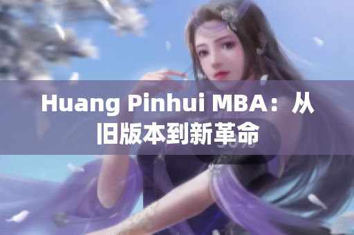 Huang Pinhui MBA：从旧版本到新革命