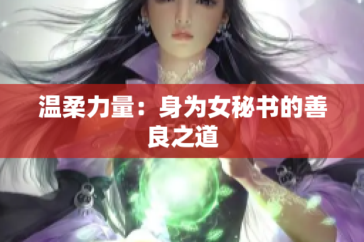 温柔力量：身为女秘书的善良之道