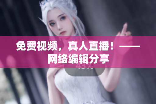 免费视频，真人直播！——网络编辑分享