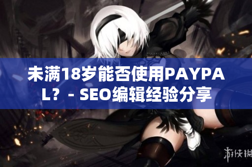 未满18岁能否使用PAYPAL？- SEO编辑经验分享