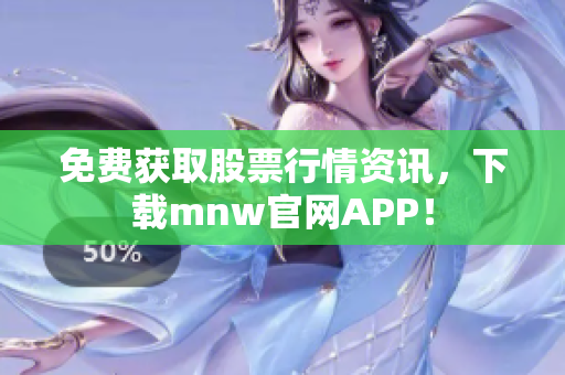 免费获取股票行情资讯，下载mnw官网APP！