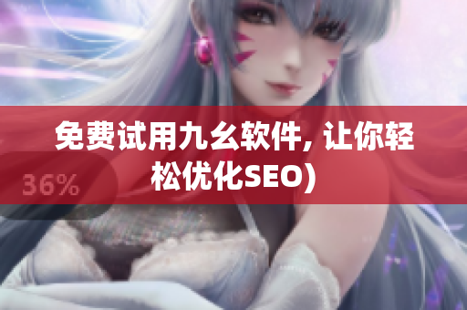 免费试用九幺软件, 让你轻松优化SEO)