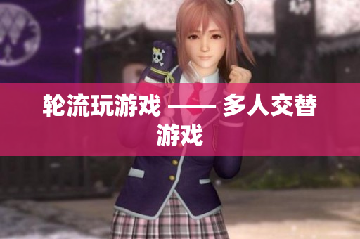 轮流玩游戏 —— 多人交替游戏