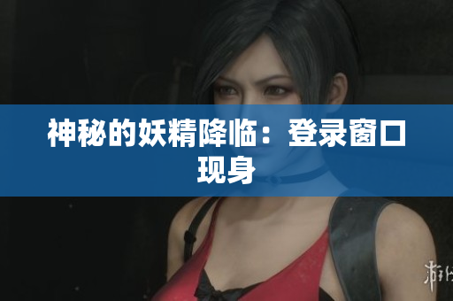 神秘的妖精降临：登录窗口现身