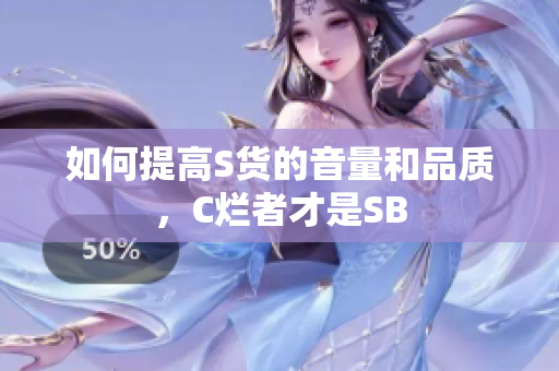 如何提高S货的音量和品质，C烂者才是SB