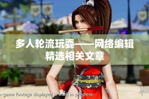 多人轮流玩耍——网络编辑精选相关文章