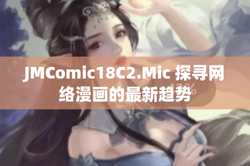 JMComic18C2.Mic 探寻网络漫画的最新趋势