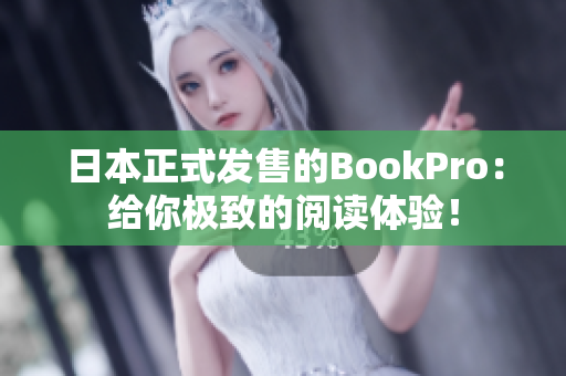 日本正式发售的BookPro：给你极致的阅读体验！