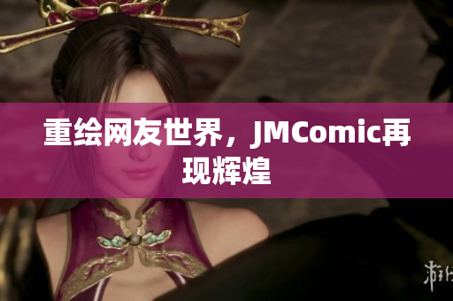 重绘网友世界，JMComic再现辉煌