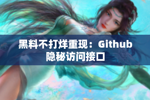 黑料不打烊重现：Github隐秘访问接口