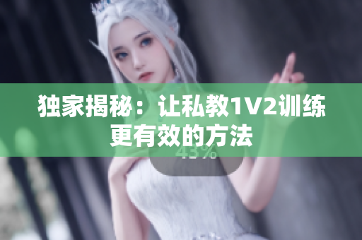 独家揭秘：让私教1V2训练更有效的方法