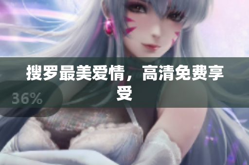 搜罗最美爱情，高清免费享受