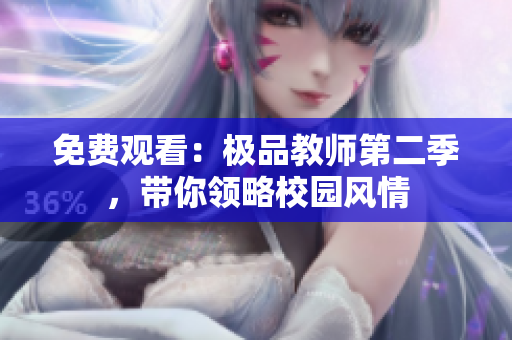 免费观看：极品教师第二季，带你领略校园风情