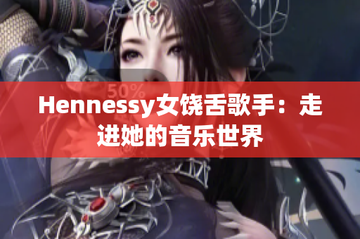 Hennessy女饶舌歌手：走进她的音乐世界