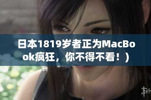 日本1819岁者正为MacBook疯狂，你不得不看！)