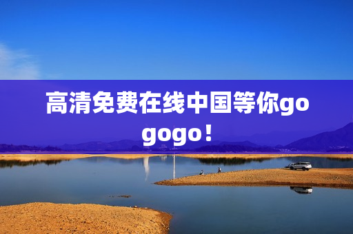 高清免费在线中国等你gogogo！