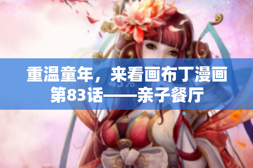 重温童年，来看画布丁漫画第83话——亲子餐厅