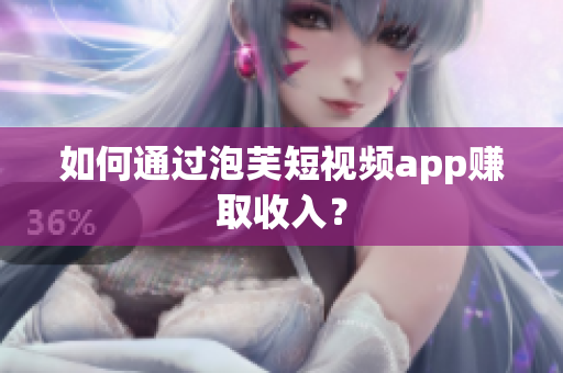 如何通过泡芙短视频app赚取收入？