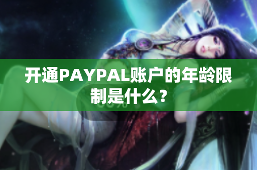 开通PAYPAL账户的年龄限制是什么？