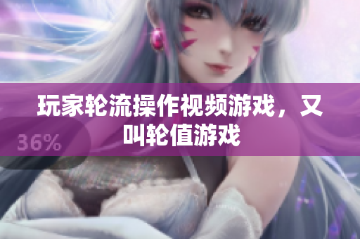 玩家轮流操作视频游戏，又叫轮值游戏