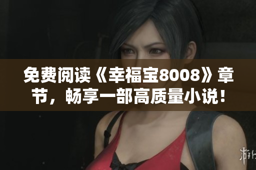 免费阅读《幸福宝8008》章节，畅享一部高质量小说！