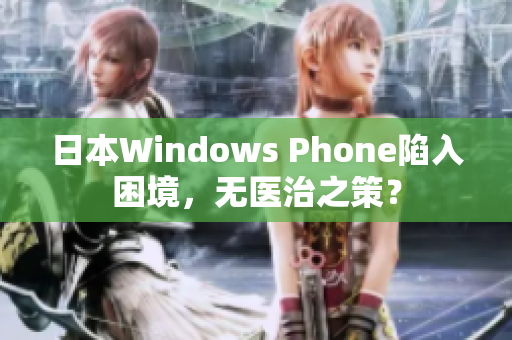 日本Windows Phone陷入困境，无医治之策？