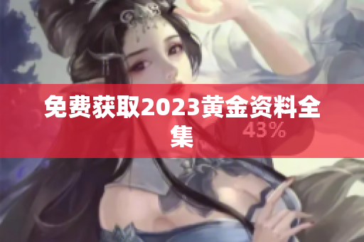免费获取2023黄金资料全集