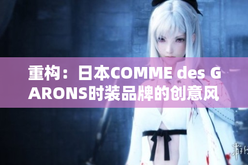 重构：日本COMME des GARONS时装品牌的创意风格