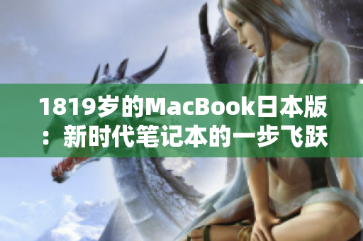 1819岁的MacBook日本版：新时代笔记本的一步飞跃