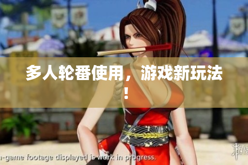多人轮番使用，游戏新玩法！