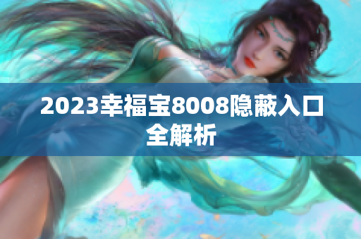 2023幸福宝8008隐蔽入口全解析