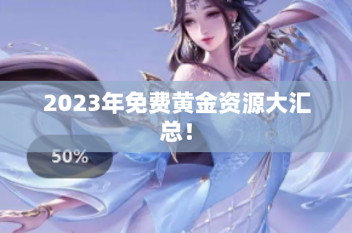 2023年免费黄金资源大汇总！